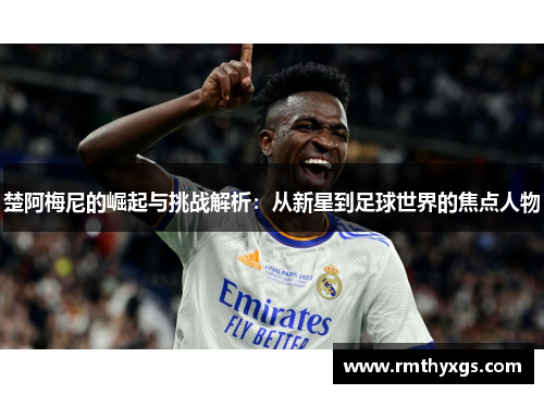 楚阿梅尼的崛起与挑战解析：从新星到足球世界的焦点人物