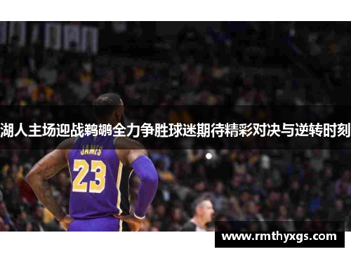 湖人主场迎战鹈鹕全力争胜球迷期待精彩对决与逆转时刻