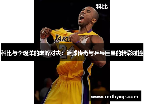 科比与李观洋的巅峰对决：篮球传奇与乒乓巨星的精彩碰撞
